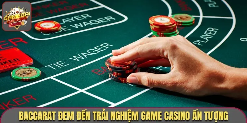 Baccarat đem đến trải nghiệm game casino ấn tượng