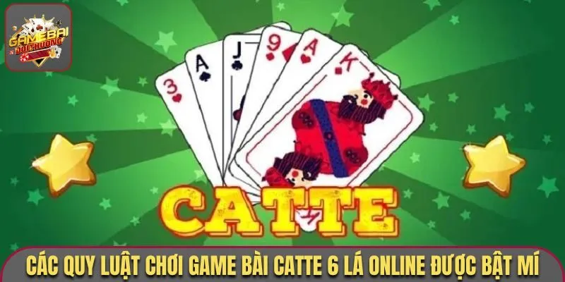 Các quy luật chơi game bài Catte 6 lá online được bật mí