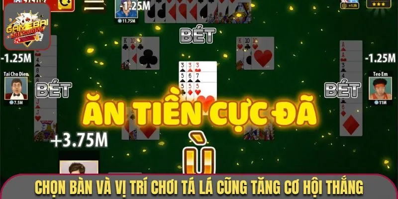 Chọn bàn và vị trí chơi Tá lá cũng tăng cơ hội thắng