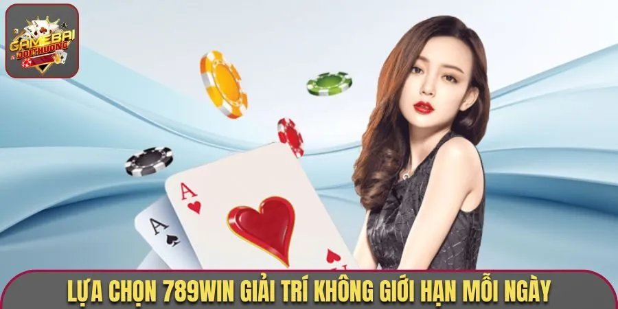 Lựa chọn 789Win giải trí không giới hạn mỗi ngày