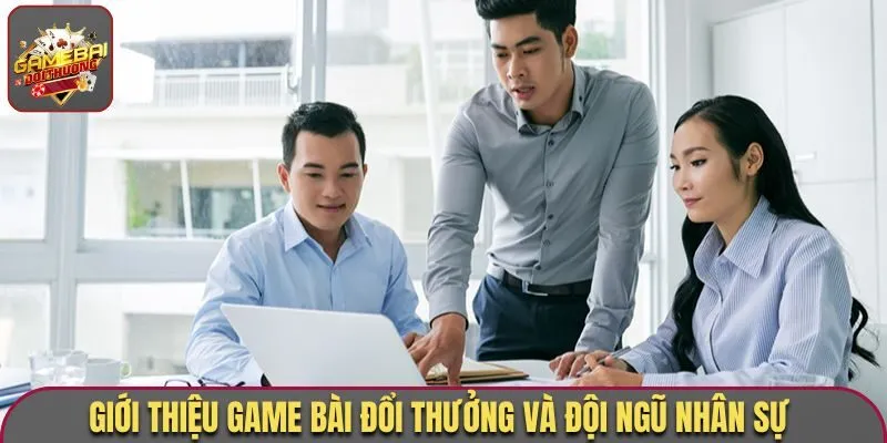 Giới Thiệu Game Bài Đổi Thưởng - Thông Tin Bạn Cần Biết 2 Giới thiệu Game Bài Đổi Thưởng và đội ngũ nhân sự