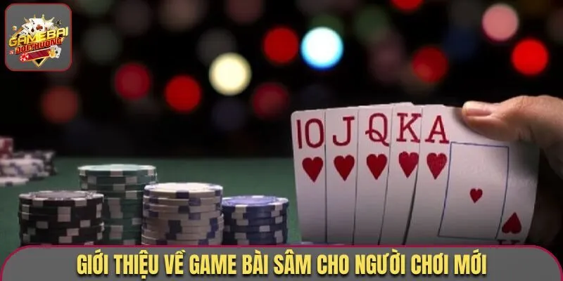 Giới thiệu về game bài Sâm cho người chơi mới