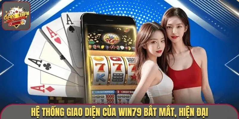 Hệ thống giao diện của Win79 bắt mắt, hiện đại