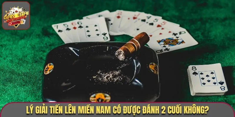 Lý giải Tiến Lên Miền Nam có được đánh 2 cuối không?