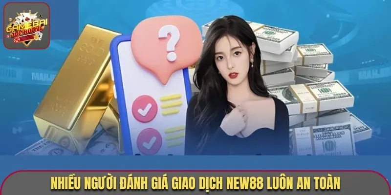 Nhiều người đánh giá giao dịch New88 luôn an toàn