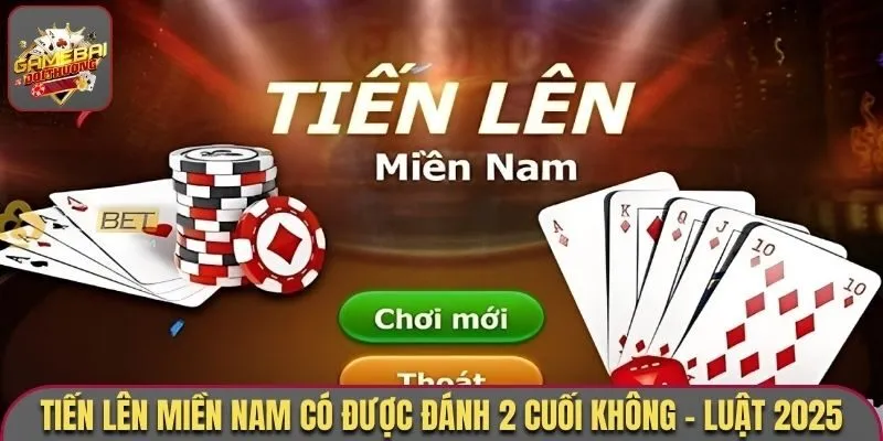 Lý giải Tiến Lên Miền Nam có được đánh 2 cuối không?