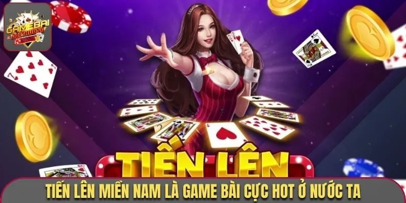 Tiến Lên Miền Nam là game bài cực hot ở nước ta