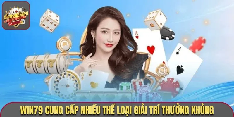 Win79 cung cấp nhiều thể loại giải trí thưởng khủng